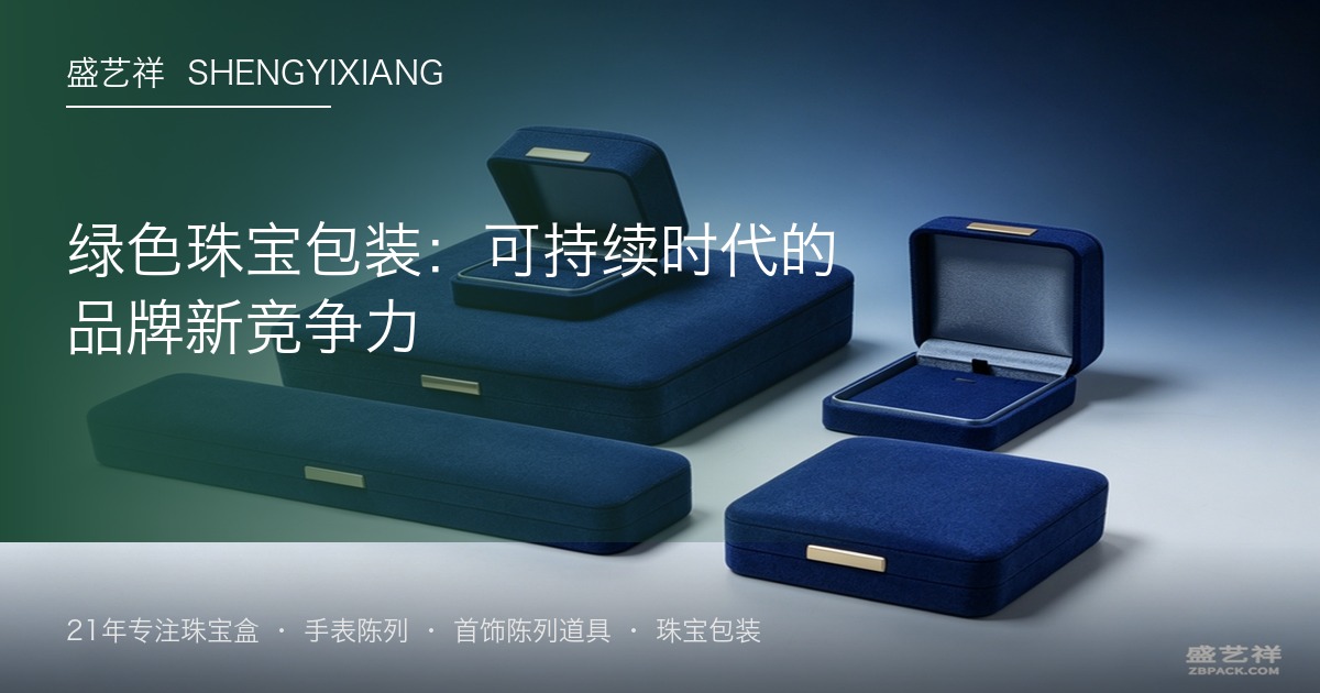 绿色珠宝包装：可持续消费的新竞争力 | Green Jewelry Packaging: The New Edge in Sustainable Luxury